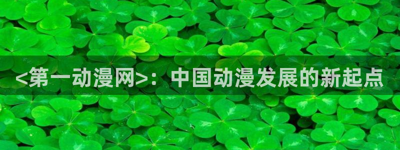 jcyapp.囧次元官网入口：<第一动漫网>：中国动漫发展的新起点