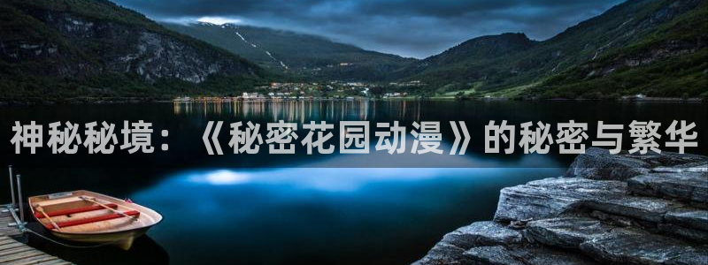 囧次元app正版下载：神秘秘境：《秘密花园动漫》的秘密与繁华