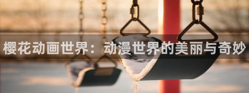 囧次元官方正版官网入口：樱花动画世界：动漫世界的美丽与奇妙
