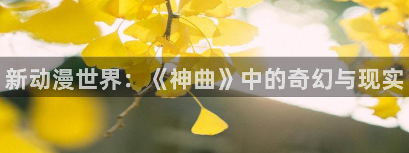 囧次元官网下载入口：新动漫世界：《神曲》中的奇幻与现实