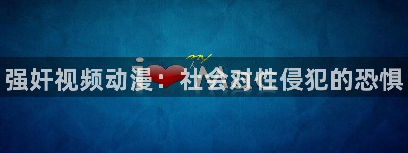 囧次元的官方网站：强奸视频动漫：社会对性侵犯的恐惧