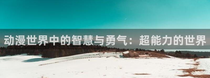 囧次元免费下载：动漫世界中的智慧与勇气：超能力的世界